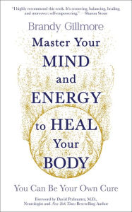 Free pdfs download books Master Your Mind and Energy to Heal Your Body: You Can Be Your Own Cure MOBI DJVU English version by Brandy Gillmore