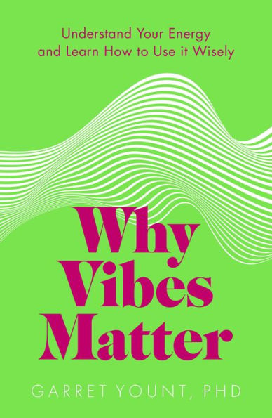 Why Vibes Matter: Understand Your Energy and Learn How to Use it Wisely