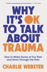 Free downloadable books for iphone Why It's OK to Talk About Trauma: How to Make Sense of the Past and Grow Through the Pain 