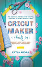 CRICUT MAKER: 4 BOOKS in 1 - Beginner's guide + Maker Guide + Design Space + Project Ideas. The Unofficial Written Guide That You Don't Find in The Box is Finally Here!