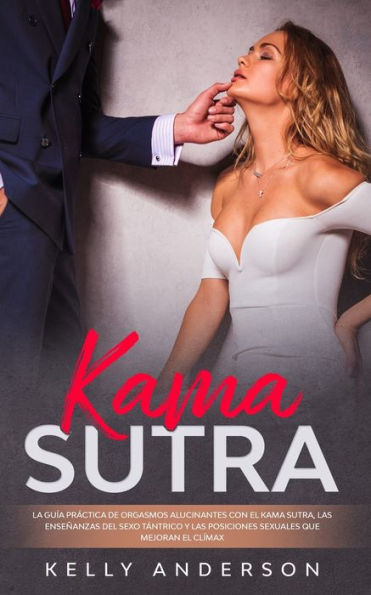 El Kama Sutra La GuÃ¯Â¿Â½a PrÃ¯Â¿Â½ctica Para Orgasmos Alucinantes Con El Kama Sutra, Las EnseÃ¯Â¿Â½anzas Sexuales TÃ¯Â¿Â½ntricas Y Las Posiciones Sexuales Que Mejoran El ClÃ¯Â¿Â½max