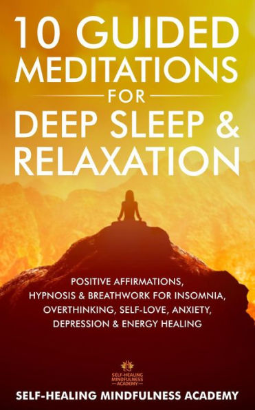 10 Guided Meditations For Deep Sleep & Relaxation: Positive Affirmations, Hypnosis & Breathwork For Insomnia, Overthinking, Self-Love, Anxiety, Depression & Energy Healing