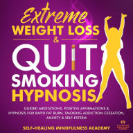 Title: Extreme Weight Loss & Quit Smoking hypnosis (2 In 1): Guided Meditations, Positive Affirmations & Hypnosis For Rapid Fat Burn, Smoking Addiction Cessation, Anxiety & Self-Esteem, Author: Self-Healing Mindfulness Academy