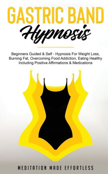 Gastric Band Hypnosis: Beginners Guided & Self-Hypnosis For Weight Loss, Burning Fat, Overcoming Food Addiction, Eating Healthy Including Positive Affirmations & Meditations