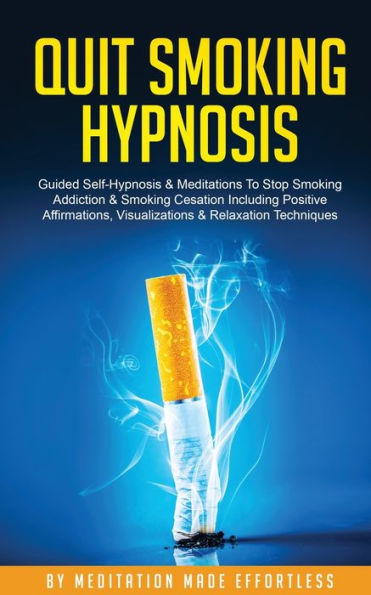 Quit Smoking Hypnosis Guided Self-Hypnosis & Meditations To Stop Addiction Cessation Including Positive Affirmations, Visualizations Relaxation Techniques