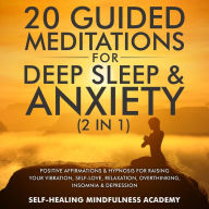 Title: 20 Guided Meditations For Deep Sleep & Anxiety (2 in 1): Positive Affirmations & Hypnosis For Raising Your Vibration, Self-Love, Relaxation, Overthinking, Insomnia & Depression, Author: Self-healing mindfulness academy