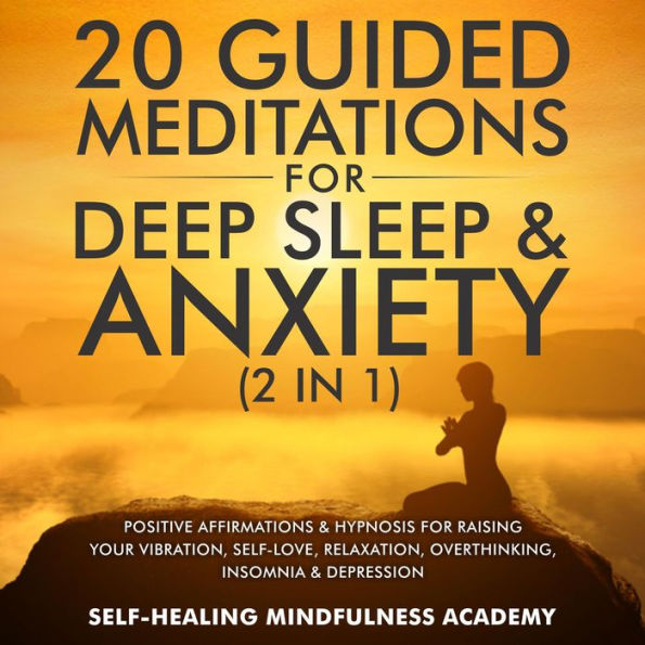 20 Guided Meditations For Deep Sleep & Anxiety (2 in 1): Positive Affirmations & Hypnosis For Raising Your Vibration, Self-Love, Relaxation, Overthinking, Insomnia & Depression