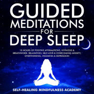 Title: Guided Meditations For Deep Sleep: 10 Hours Of Positive Affirmations, Hypnosis& Breathwork- Relaxation, Self-Love & Overcoming Anxiety, Overthinking, Insomnia& Depression, Author: Self-Healing mindfulness academy