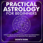 Practical Astrology for Beginners & Self-Discovery: Truly Understand Yourself Using Your Birth Chart, Deepen Your Relationships & Connection To The Soul