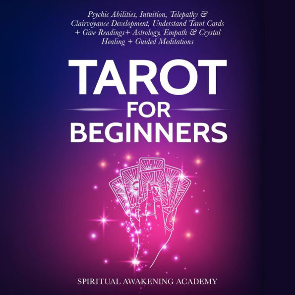 Tarot For Beginners: Psychic Abilities, Intuition, Telepathy & Clairvoyance Development, Understand Tarot Cards + Give Readings + Astrology, Empath & Crystal Healing + Guided Meditations