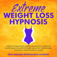 Title: Extreme Weight Loss Hypnosis: Positive Affirmations, Guided Meditations & Hypnotic Gastric Band For Rapid Fat Burn, Self-Love, Overthinking, Emotional Eating & Healthy Habits, Author: Self-Healing Mindfulness Academy