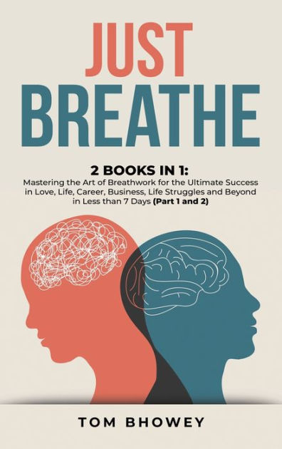 Just Breathe: 2 Books in 1: Mastering the Art of Breathwork for the ...