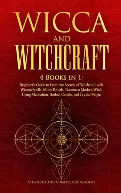 WICCA AND WITCHCRAFT: 4 Books in 1: Beginner's Guide to Learn the ...