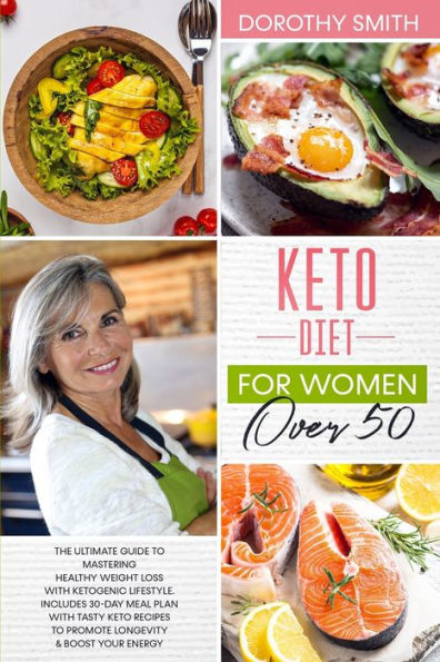 Keto Diet for Women Over 50: The Ultimate Guide to Mastering Healthy Weight Loss with Ketogenic Lifestyle. Includes a 30-Day Meal Plan with Tasty Keto Recipes to Promote Longevity & Boost Your Energy