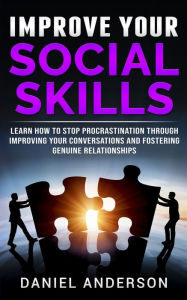 Title: Improve Your Social Skills: Learn How to Stop Procrastination through Improving Your Conversations and Fostering Genuine Relationships, Author: Daniel Anderson