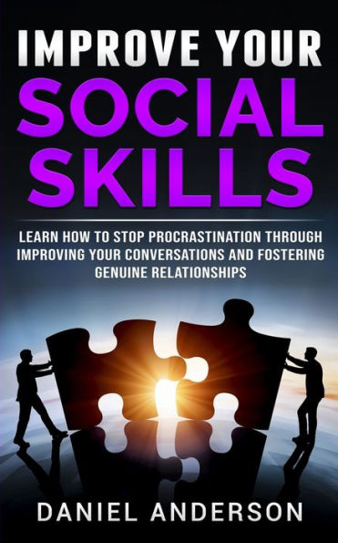 Improve Your Social Skills: Learn How to Stop Procrastination through Improving Your Conversations and Fostering Genuine Relationships