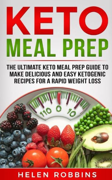 Keto Meal Prep: The Ultimate Keto Meal Prep Guide To Make Delicious And Easy Ketogenic Recipes For A Rapid Weight Loss