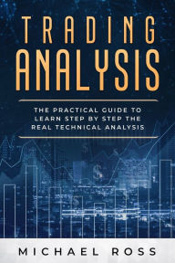 Title: Trading Analysis: The Practical Guide to Learn Step by Step the REAL Technical Analysis, Author: Michael Ross