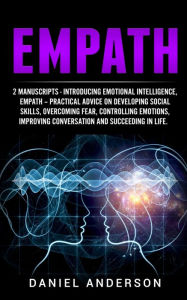 Title: Empath: 2 Manuscripts - Introducing Emotional Intelligence, Empath - Practical advice on developing social skills, overcoming fear, controlling emotions, improving conversation and succeeding in life., Author: Daniel Anderson