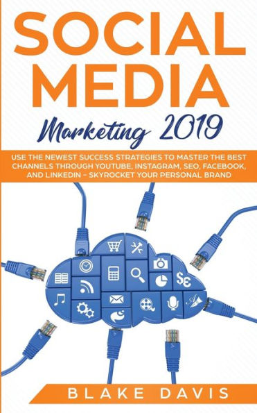 Social Media Marketing 2019: Use the Newest Success Strategies to Master the Best Channels through YouTube, Instagram, SEO, Facebook, and LinkedIn - Skyrocket Your Personal Brand