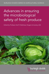 Title: Advances in ensuring the microbiological safety of fresh produce, Author: Karl R. Matthews