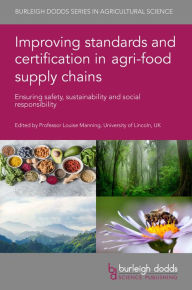 Title: Improving standards and certification in agri-food supply chains: Ensuring safety, sustainability and social responsibility, Author: Louise Manning