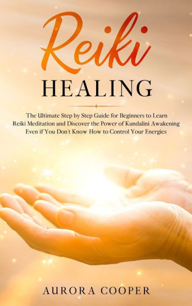 Reiki Healing: the Ultimate Step by Step Guide for Beginners to learn ...