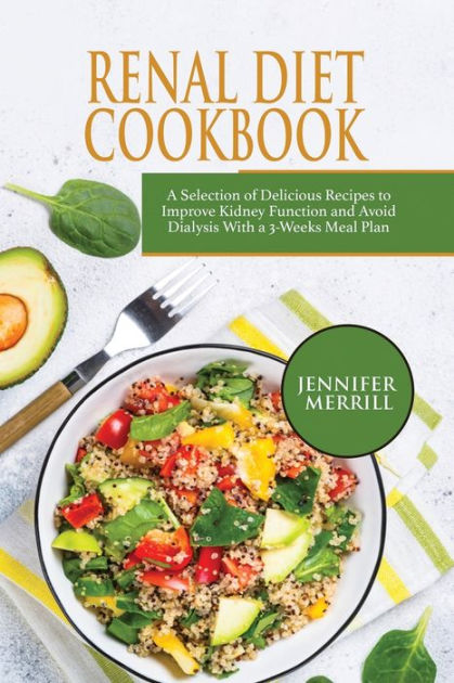 Renal Diet Cookbook: A Selection of Delicious Recipes to Improve Kidney ...