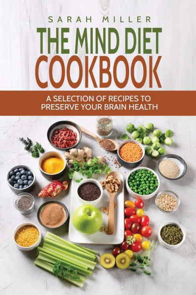 The Mind Diet Cookbook: A Selection of Recipes to Preserve Your Brain Health