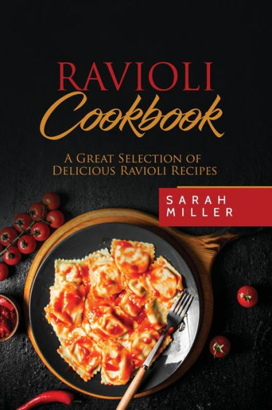 Ravioli Cookbook: A Great Selection of Delicious Ravioli Recipes