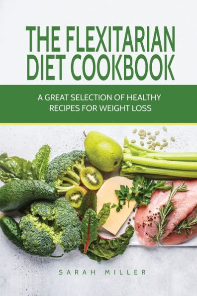 The Flexitarian Diet Cookbook: A Great Selection of Healthy Recipes for Weight Loss