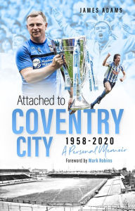 Title: Attached to Coventry City: A Personal Memoir, Author: James Adams