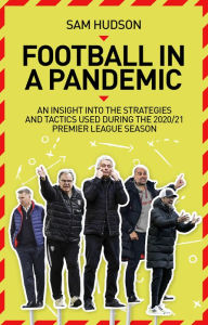 Title: Football in a Pandemic: An Insight into Premier League Tactics and Strategies Utilised During the 2020/21 Season, Author: Sam Hudson