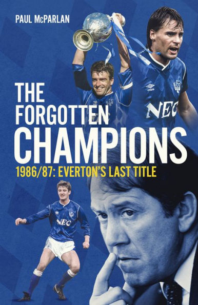 The Forgotten Champions: 1986/87: Everton's Last Ever Title