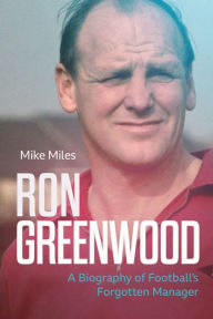 Title: Ron Greenwood: A Biography of Football's Gentleman, Author: Mike Miles