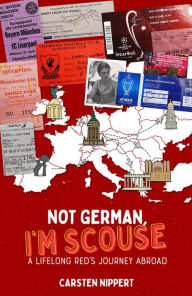 Title: Not German, I'm Scouse: A Lifelong Red's Journey Abroad, Author: Carsten Nippert