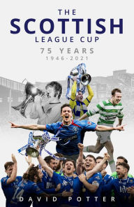 Title: The Scottish League Cup: 75 Years from 1946 to 2021, Author: David Potter