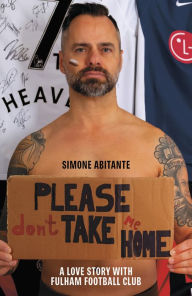 Title: Please Don't Take Me Home: A Lovestory with Fulham Football Club, Author: Simone Abitante