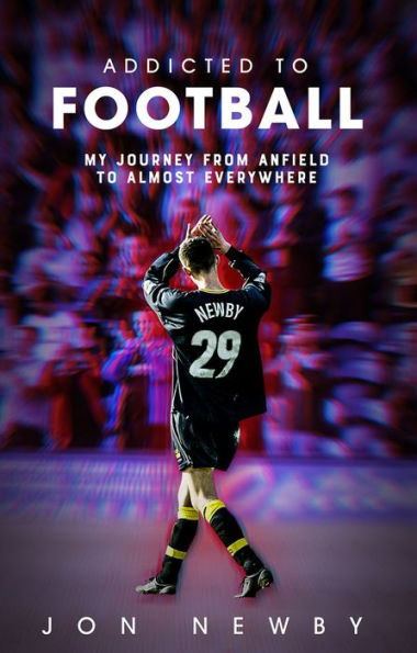 Addicted to Football: A Journey from Anfield Almost Everywhere.