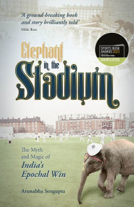 Title: Elephant in the Stadium: (Shortlisted for the Sunday Times Sports Book Awards 2023), Author: Arunabha Sengupta