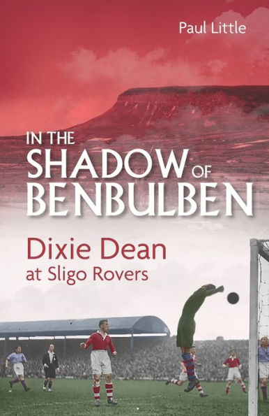 the Shadow of Benbulben: Dixie Dean at Sligo Rovers