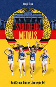 Title: Synthetic Medals: East German Athletes' Journey to Hell, Author: Joseph Tudor