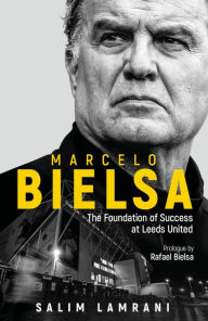 Free audio books free download mp3 Marcelo Bielsa: The Foundation of Success at Leeds United PDB RTF CHM 9781801501385 English version