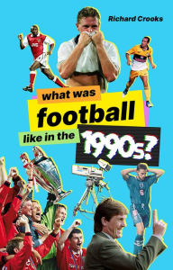 Title: What Was Football like in the 1990s?, Author: Richard Crooks