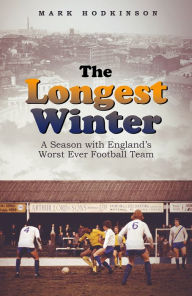 Title: The Longest Winter: A Season with England's Worst Ever Football Team, Author: Mark Hodkinson