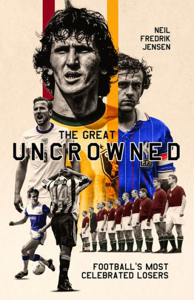 The Great Uncrowned: Football Most Celebrated Losers