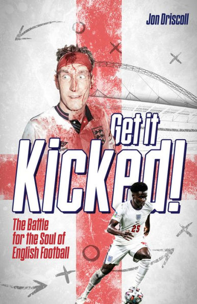 Get it Kicked!: the Battle for Soul of English Football