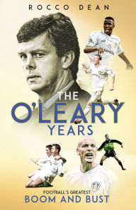 Title: The O'Leary Years: Football's Greatest Boom and Bust, Author: Rocco Dean
