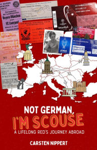 Title: Not German, I'm Scouse: A Lifelong Red's Journey Abroad, Author: Carsten Nippert