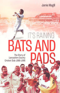 Title: It's Raining Bats and Pads: The Story of Lancashire County Cricket Club 1989-1996, Author: Jamie Magill